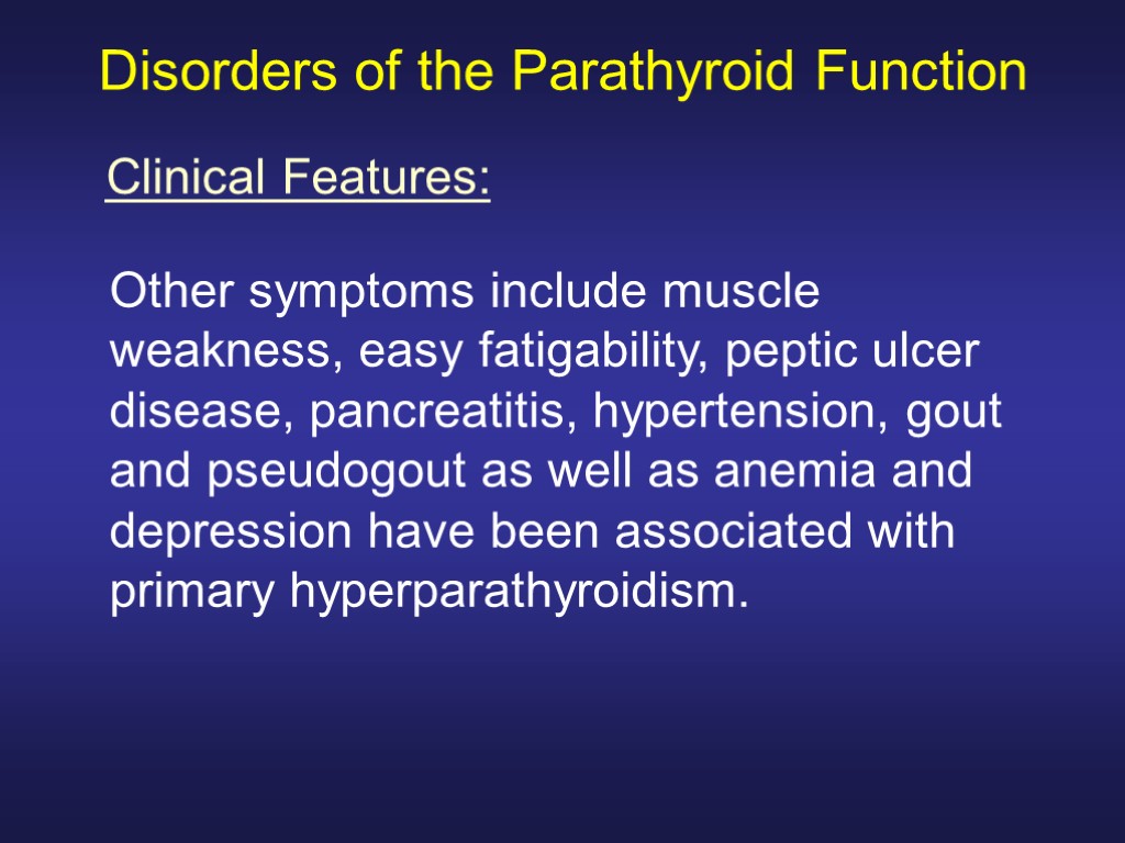 Disorders of the Parathyroid Function Other symptoms include muscle weakness, easy fatigability, peptic ulcer